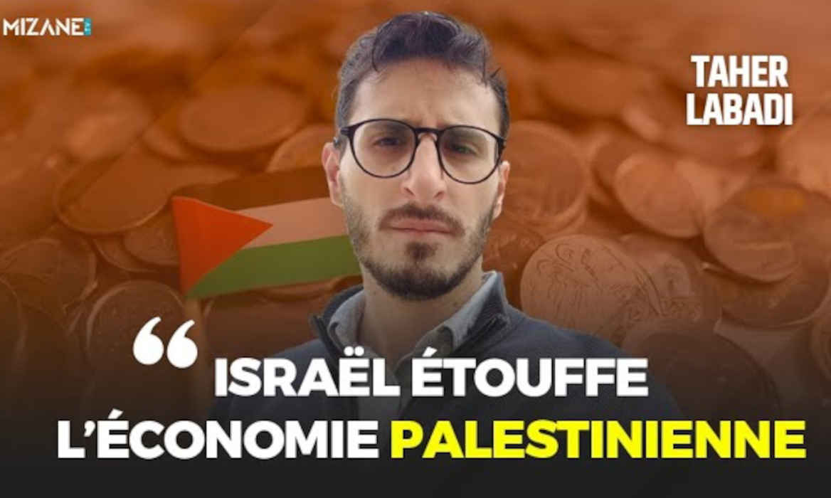 Taher Labadi : « Israël étouffe l'économie palestinienne » Mizane.info